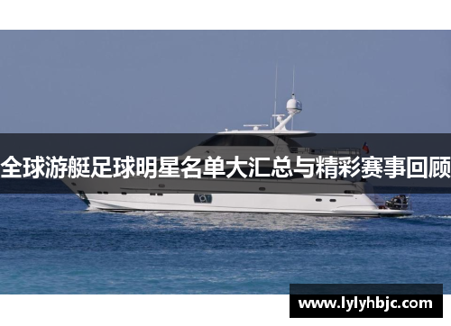 全球游艇足球明星名单大汇总与精彩赛事回顾