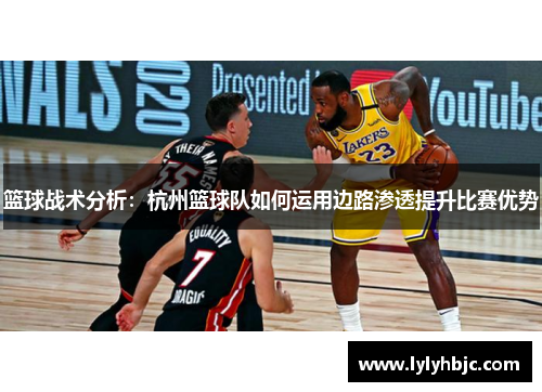 篮球战术分析：杭州篮球队如何运用边路渗透提升比赛优势