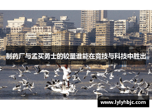 制药厂与孟买勇士的较量谁能在竞技与科技中胜出